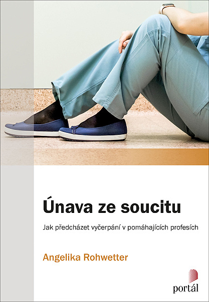 Únava ze soucitu, Jak předcházet vyčerpání v pomáhajících profesích; Rohwetter, Angelika; Portál, 2022; pomáhající profese; syndrom vyhoření; sebepoznání; autoterapie; psychohygiena; populárně-naučné publikace