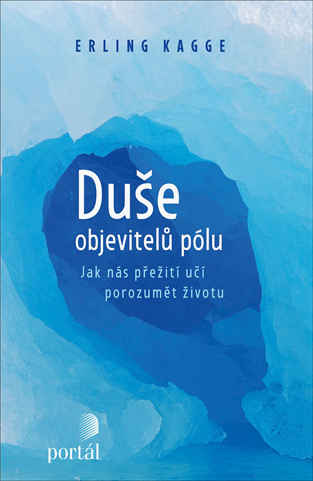 Duše objevitelů pólu: jak nás přežití učí porozumět životu; Erling Kagge; Portál 2021; cestovatelé; extrémní životní podmínky – psychologické aspekty; člověk a příroda – psychologické aspekty; putování – psychologické aspekty; sebepoznání; rozvoj osobnosti; smysl života, rádce pro dospělé