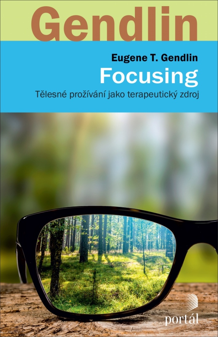 FOCUSING - TĚLESNÉ PROŽÍVÁNÍ JAKO TERAPEUTICKÝ ZDROJ