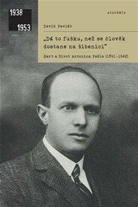 Dá to fušku, než se člověk dostane na šibenici Smrt a život Antonína Pešla (1891–1942)