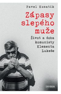 Zápasy slepého muže - Život a doba komunisty Klementa Lukeše