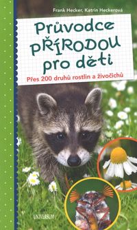 Průvodce přírodou pro děti - Přes 200 druhů rostlin a živočichů