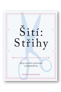 Šití: Střihy - Jak je vytvářet, upravovat a přizpůsobovat