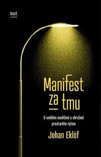 Manifest za tmu. O umělém osvětlení a ohrožení prastarého rytmu