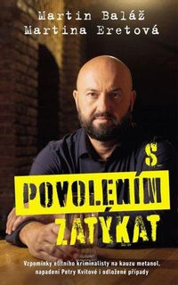 S povolením zatýkat - Vzpomínky elitního kriminalisty na kauzu metanol, napadení Petry Kvitové i odl