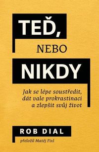 Teď, nebo nikdy - Jak se lépe soustředit, dát vale prokrastinaci a zlepšit svůj život