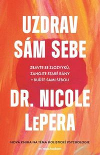 Uzdrav sám sebe - Zbavte se zlozvyků, zahojte staré rány + buďte sami sebou