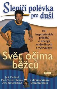 Slepičí polévka pro duši - Svět očima běžců - 101 inspirativních příběhů o energii, endorfinech a vy