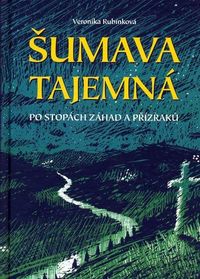 Šumava tajemná - Po stopách záhad a přízraků