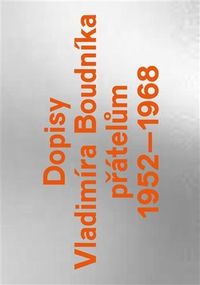 Dopisy Vladimíra Boudníka přátelům 1952-1968