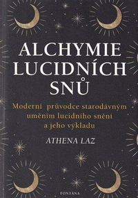 Alchymie lucidních snů - Moderní průvodce starodávným uměním lucidního snění a jeho výkladu