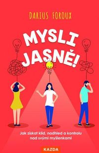 Mysli jasně! - Jak získat klid, nadhled a kontrolu nad svými myšlenkami