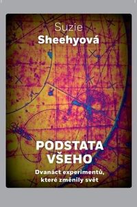 Podstata všeho - Dvanáct experimentů, které změnily svět