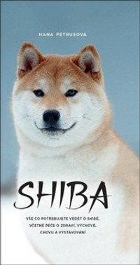 Shiba - Vše co potřebujete vědět o Shibě, včetně péče o zdraví, výchově, chovu a vystavování