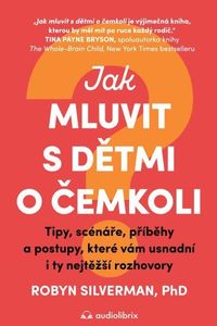 Jak mluvit s dětmi o čemkoli - Tipy, scénáře, příběhy a kroky, které vám usnadní i ty nejtěžší rozho