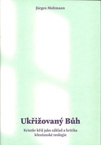 Ukřižovaný Bůh - Kristův kříž jako základ a kritika křesťanské teologie