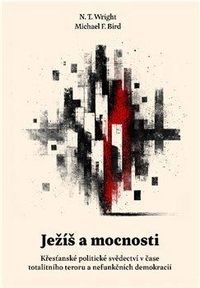 Ježíš a mocnosti - Křesťanské politické svědectví v čase totalitního teroru a nefunkčních demokracií
