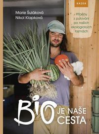 BIO je naše cesta - Příběhy z putování po našich ekologických farmách