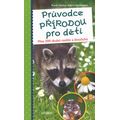 Průvodce přírodou pro děti - Přes 200 druhů rostlin a živočichů