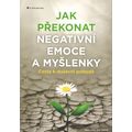 Jak překonat negativní emoce a myšlenky