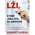Lži, které jsem učil na medicíně - Jak vám konvenční medicína ničí zdraví a jak si můžete zachránit 