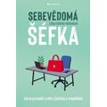 Sebevědomá šéfka - Jak se prosadit a vést s jistotou a respektem