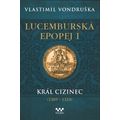 Lucemburská epopej I - Král cizinec (1309-1333)
