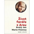 Život faráře z Arsu - Svatý Jan Maria Vianney