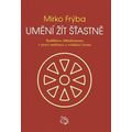 Umění žít šťastně - Buddhova Abhidhamma v praxi meditace a zvládání života