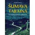 Šumava tajemná - Po stopách záhad a přízraků