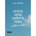 Skrze sebe změním tebe a dotknu se nebe