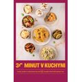30 minut v kuchyni - Levně, rychle a s chutí aneb více než 80 receptů, které šetří peníze i čas