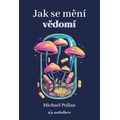 Jak se mění vědomí - Co nás moderní věda o psychedelikách učí o vědomí, umírání, závislosti...