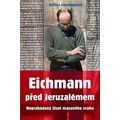 Eichmann před Jeruzalémem - Neprobádaný život masového vraha
