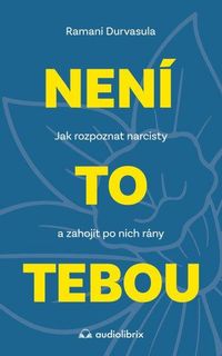 Není to tebou - Jak rozpoznat narcisty a zahojit po nich rány