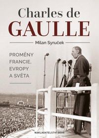 Charles de Gaulle - Proměny Francie, Evropy a světa