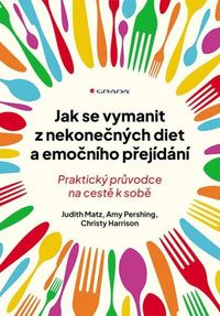 Jak se vymanit z nekonečných diet a emočního přejídání - Praktický průvodce na cestě k sobě