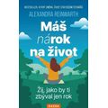 Máš nárok na život - Žij, jako by ti zbýval jen rok