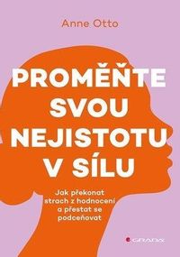 Proměňte svou nejistotu v sílu - Jak překonat strach z hodnocení a přestat se podceňovat
