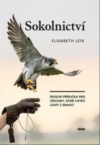 Sokolnictví - Ideální příručka pro všechny, kteří chtějí lovit s dravci
