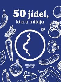 Těhotnej kuchař - 50 jídel, která miluju
