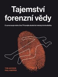 Tajemství forenzní vědy - Co prozrazuje místo činu? Poznejte skutečné metody kriminalistiky