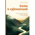Cesta k výjimečnosti - Průvodce opravdovou velikostí a hlubokým naplněním v chaotickém světě